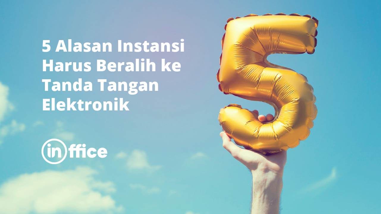5 Alasan Instansi Harus Beralih ke Tanda Tangan Elektronik
