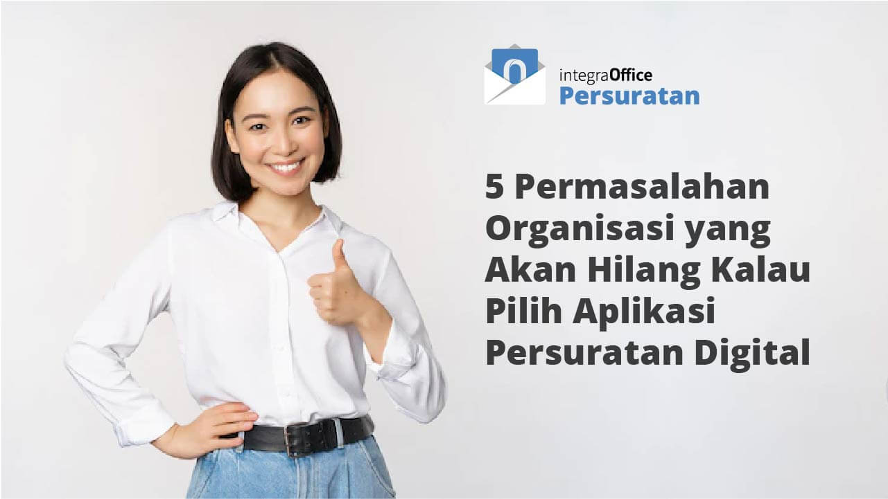 5 Permasalahan Organisasi yang Akan Hilang Kalau Pilih Aplikasi Persuratan Digital