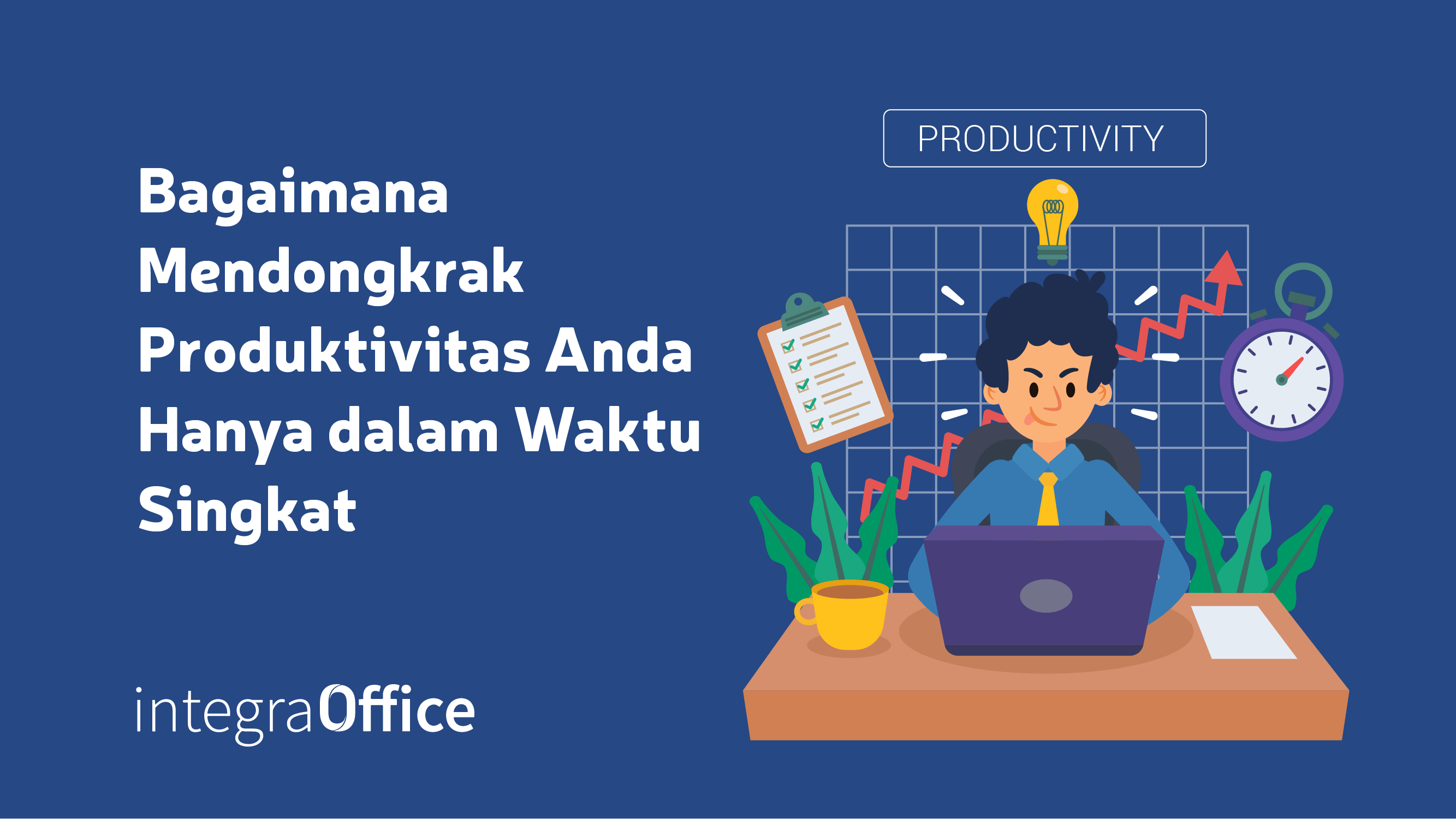 Bagaimana Mendongkrak Produktivitas Anda Hanya dalam Waktu Singkat
