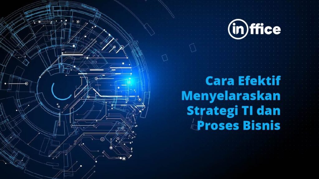 Cara Efektif Menyelaraskan Strategi TI dan Proses Bisnis