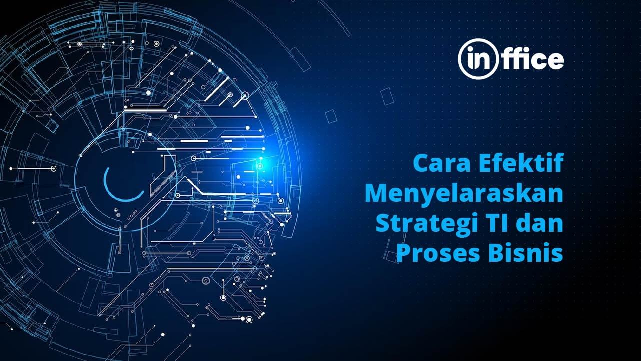 Cara Efektif Menyelaraskan Strategi TI dan Proses Bisnis