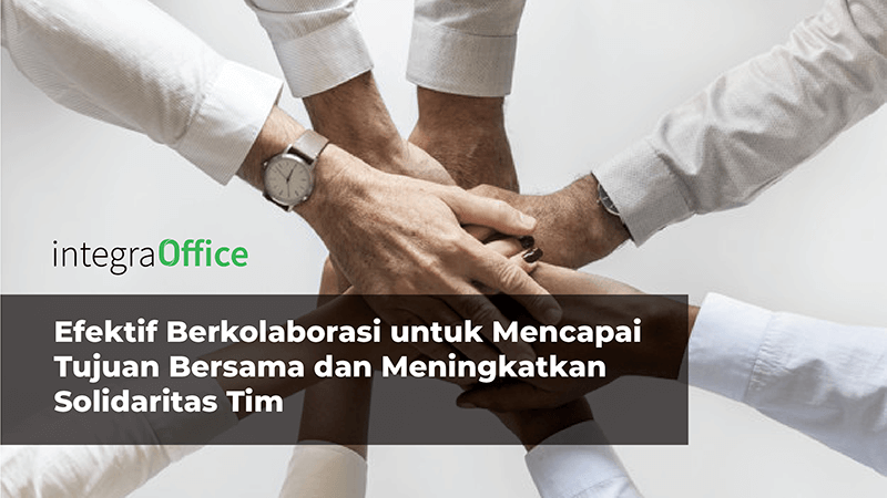 Efektif Berkolaborasi untuk Mencapai Tujuan Bersama dan Meningkatkan Solidaritas Tim