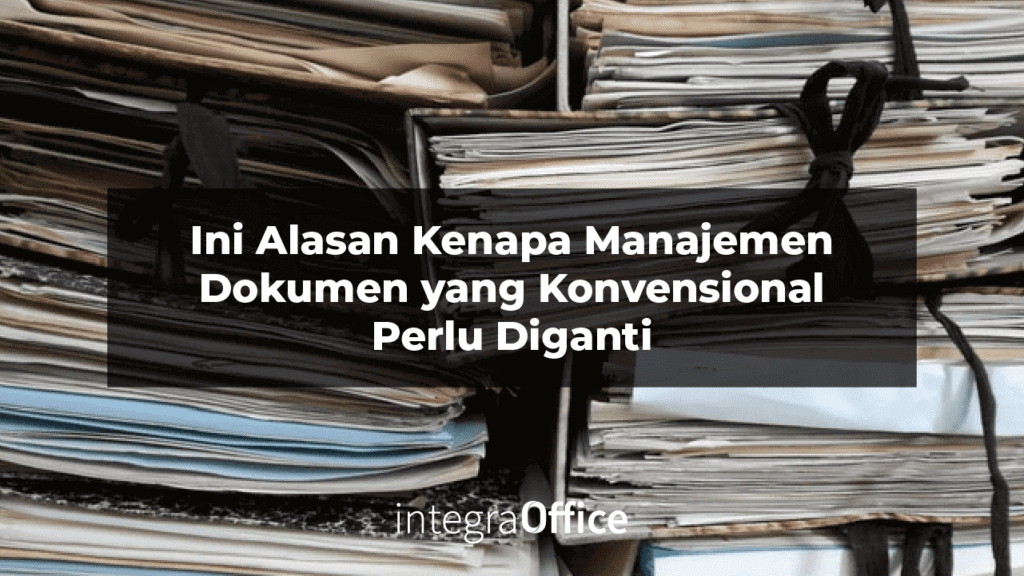 Ini Alasan Kenapa Manajemen Dokumen yang Konvensional Perlu Diganti