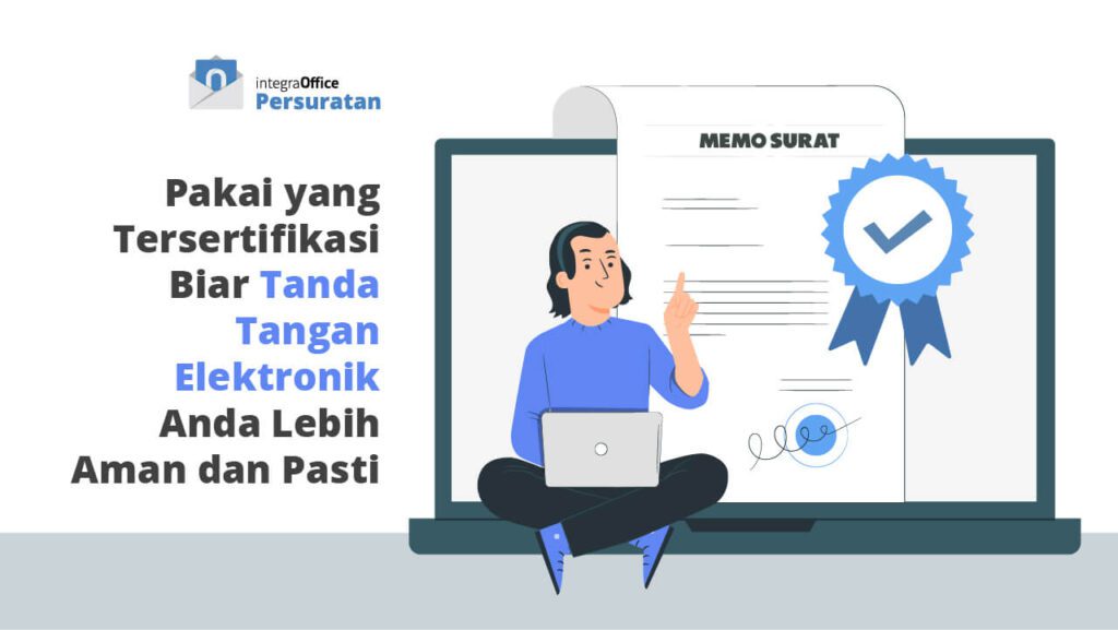 Pakai yang Tersertifikasi Agar Tanda Tangan Elektronik Anda Lebih Aman dan Pasti
