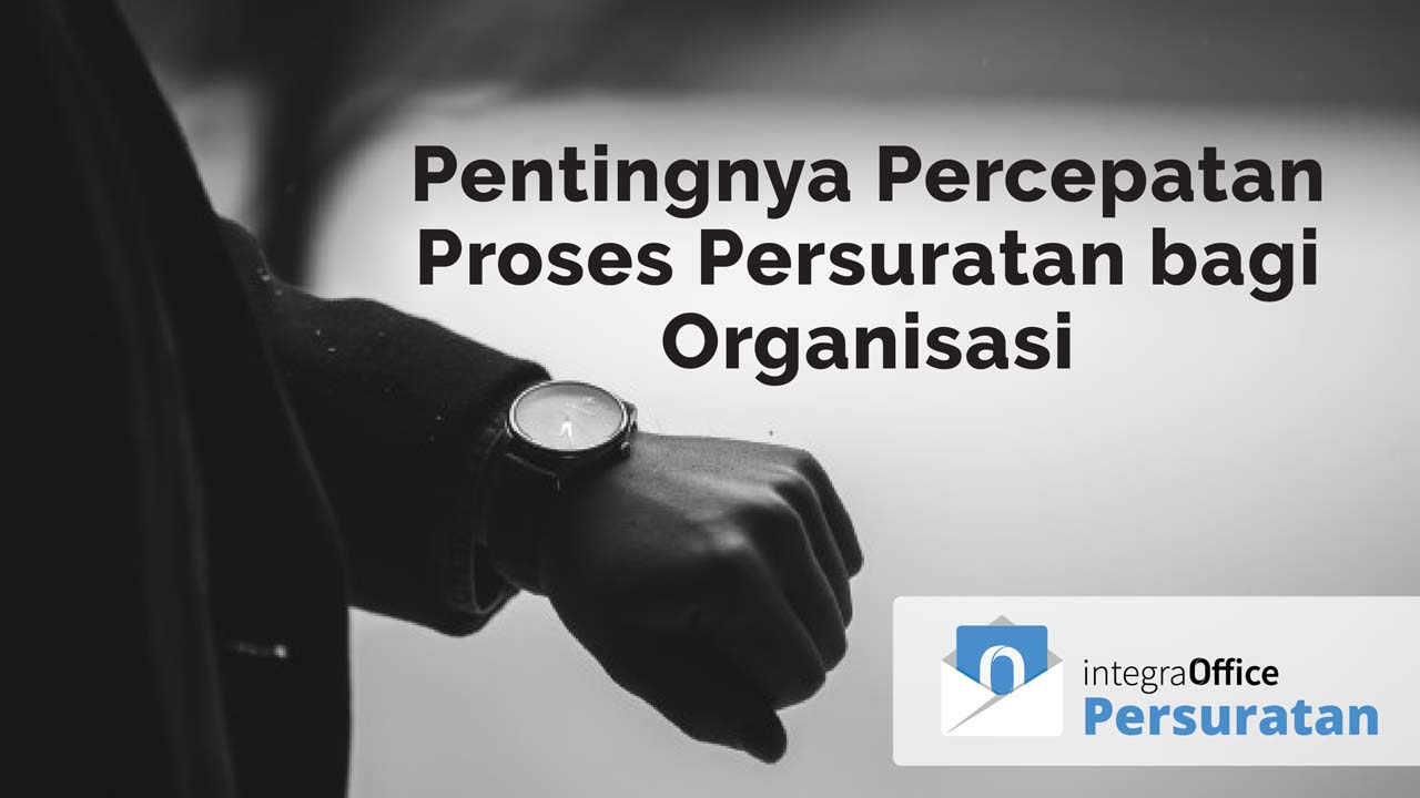 Pentingnya Percepatan Proses Persuratan bagi Organisasi
