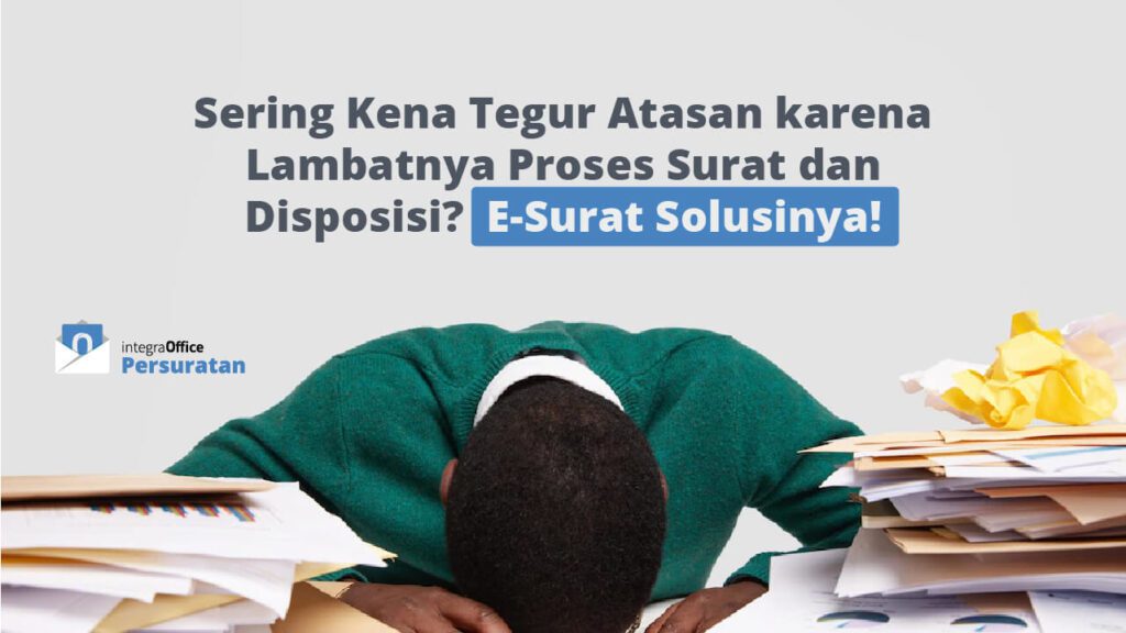Sering Kena Tegur Atasan karena Lambatnya Proses Surat dan Disposisi