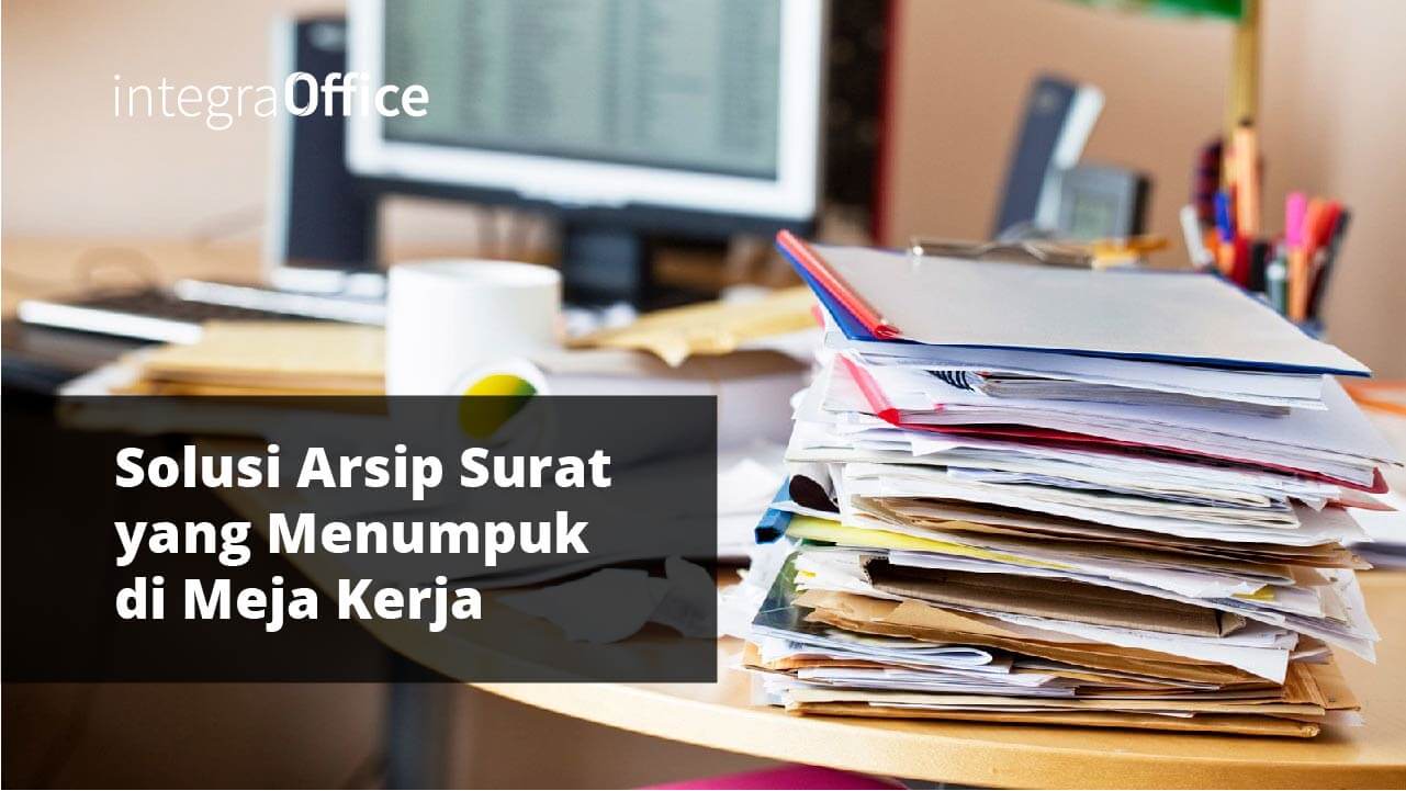 Solusi Arsip Surat yang Menumpuk di Meja Kerja