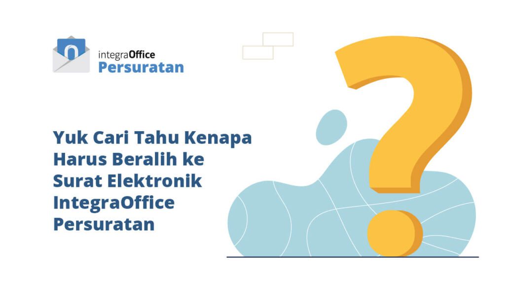Yuk Cari Tahu Kenapa Harus Beralih ke Surat Elektronik IntegraOffice Persuratan