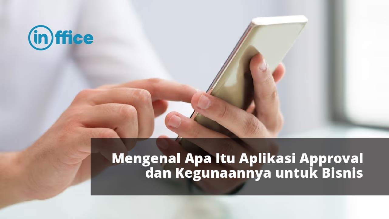 Mengenal Apa Itu Aplikasi Approval dan Kegunaannya untuk Bisnis