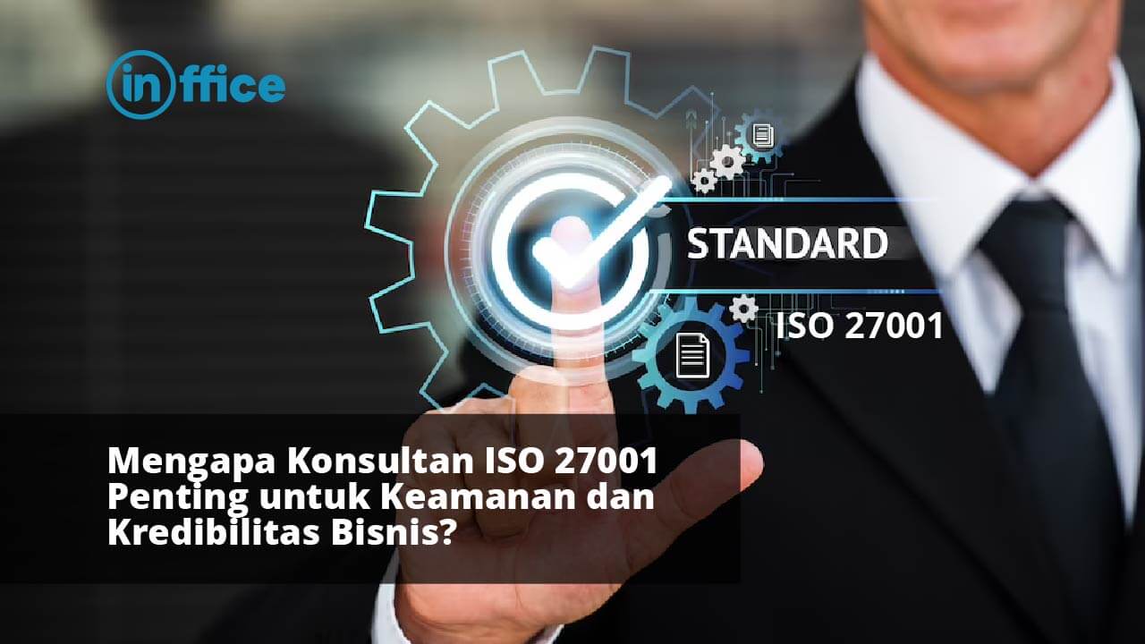 Mengapa Konsultan ISO 27001 Penting untuk Keamanan dan Kredibilitas Bisnis