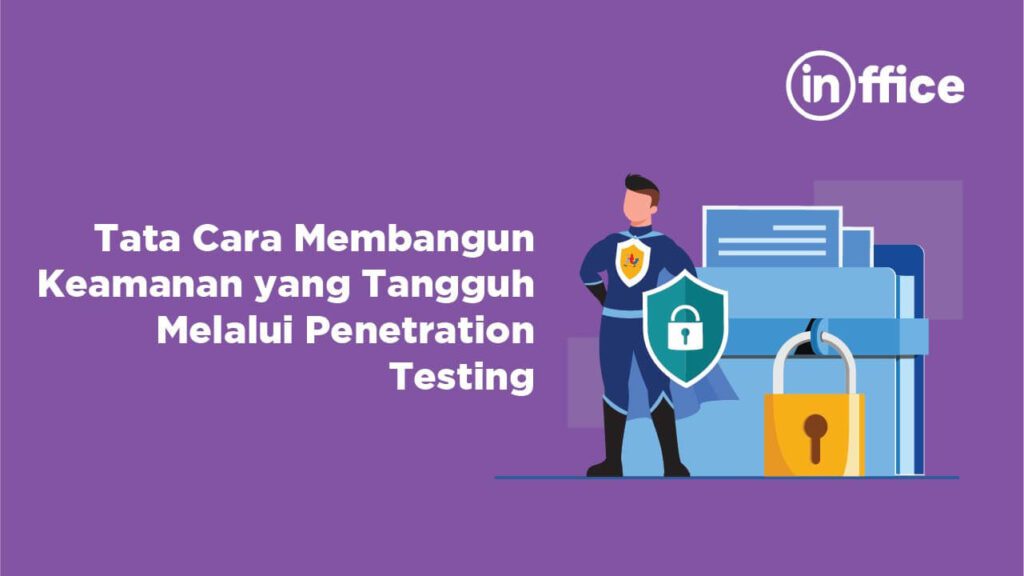 Tata Cara Membangun Keamanan yang Tangguh Melalui Penetration Testing
