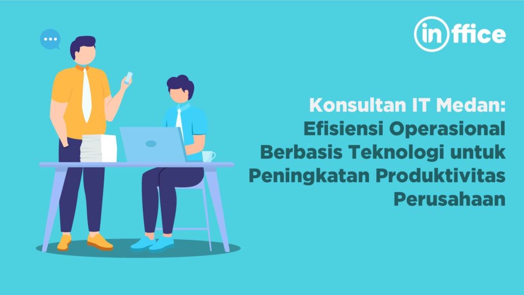 Konsultan IT Medan Efisiensi Operasional Berbasis Teknologi untuk Peningkatan Produktivitas Perusahaan