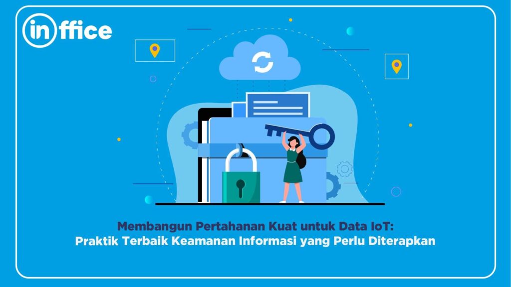Membangun Pertahanan Kuat untuk Data IoT Praktik Terbaik Keamanan Informasi yang Perlu Diterapkan