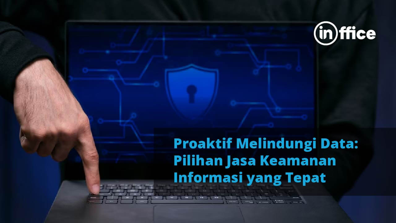 Proaktif Melindungi Data Pilihan Jasa Keamanan Informasi yang Tepat
