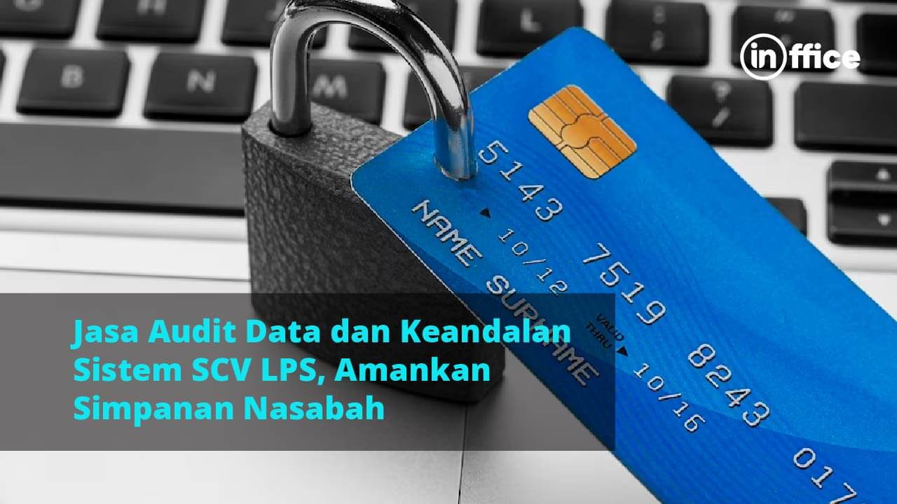 Jasa Audit Data dan Keandalan Sistem SCV LPS, Amankan Simpanan Nasabah