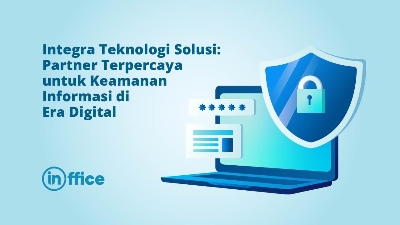 Integra Teknologi Solusi Partner Terpercaya untuk Keamanan Informasi di Era Digital
