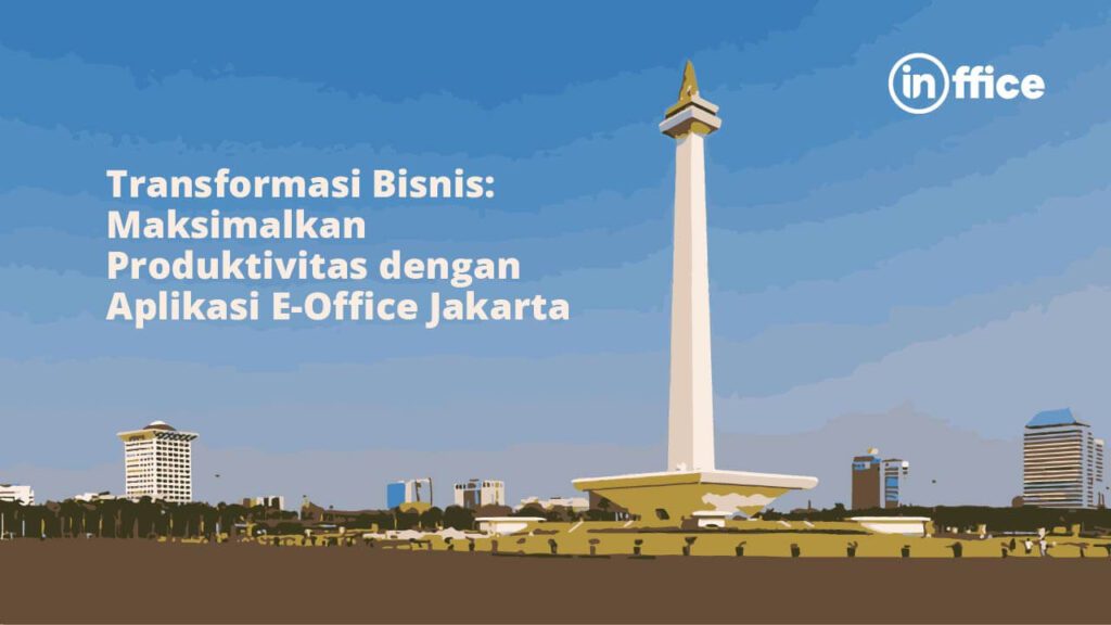 Transformasi Bisnis Maksimalkan Produktivitas dengan Aplikasi E-Office Jakarta