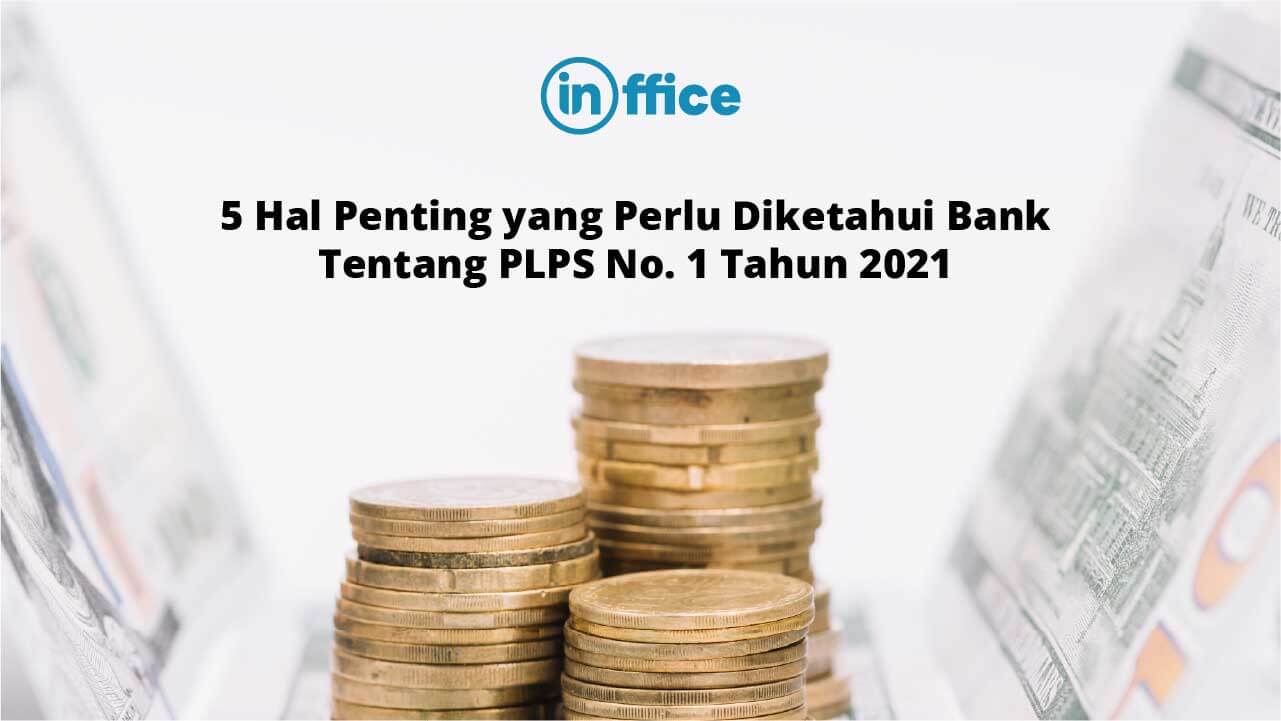5 Hal Penting yang Perlu Diketahui Bank tentang PLPS No. 1 Tahun 2021