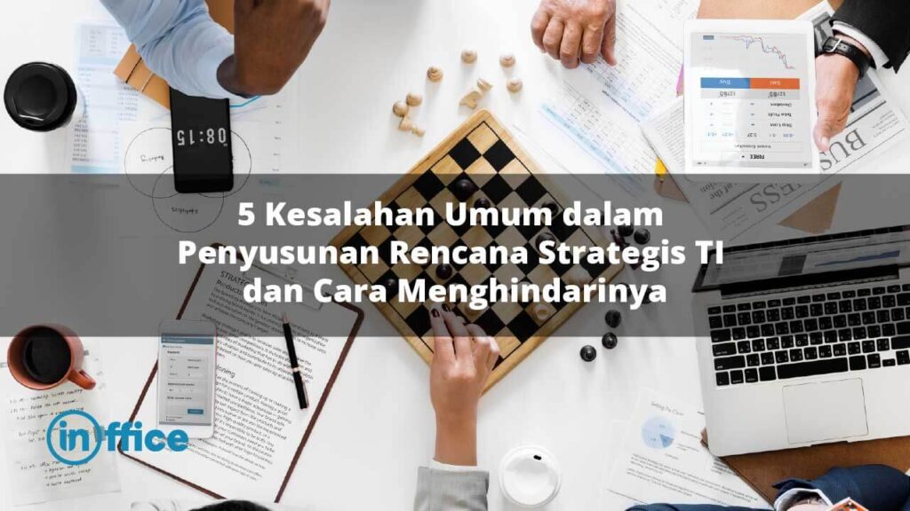 5 Kesalahan Umum dalam Penyusunan Rencana Strategis TI dan Cara Menghindarinya