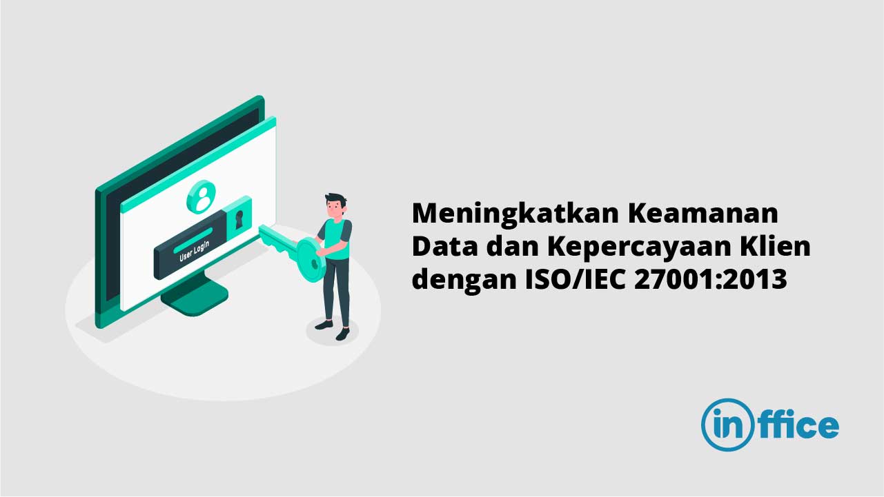 Meningkatkan Keamanan Data dan Kepercayaan Klien dengan ISO IEC 27001 2013