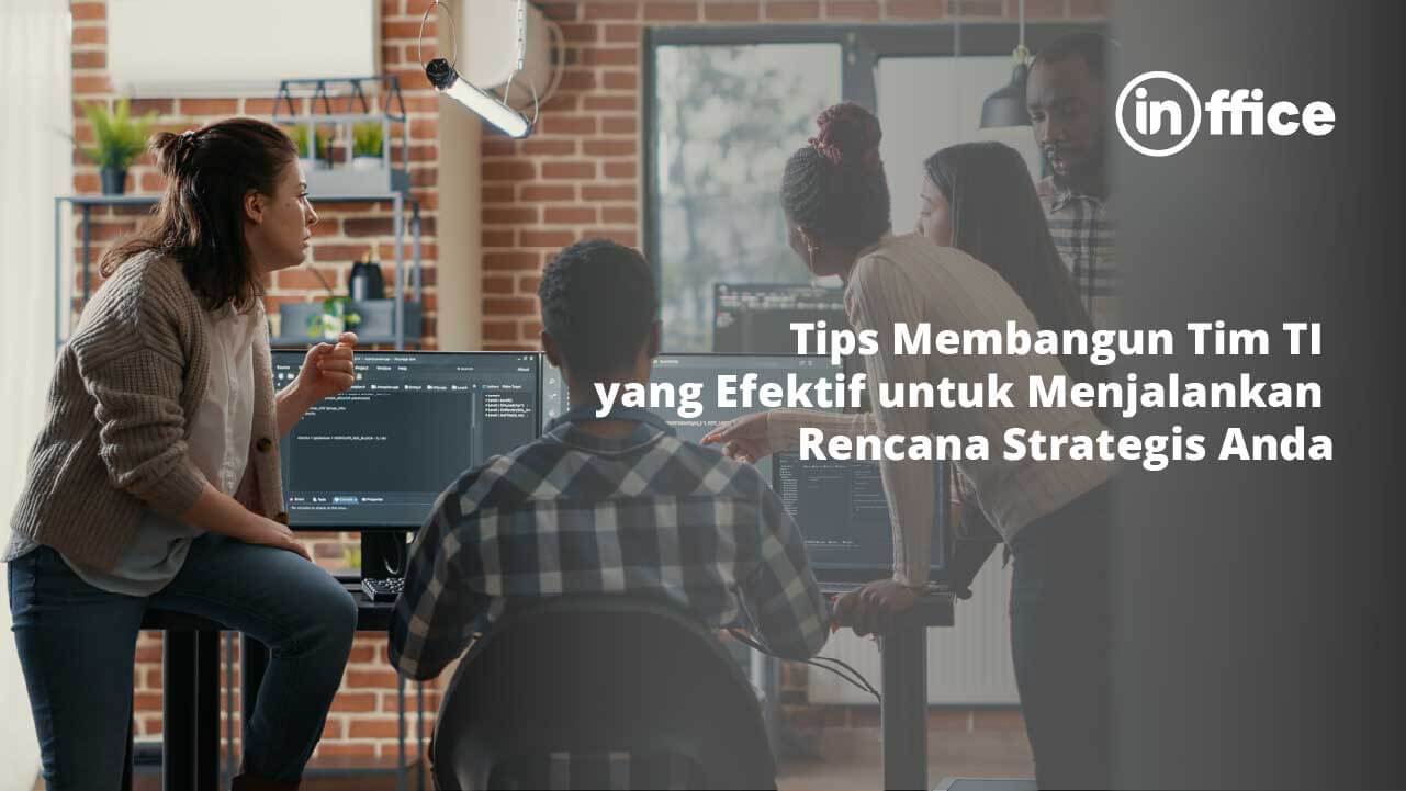 Tips Membangun Tim TI yang Efektif untuk Menjalankan Rencana Strategis Anda