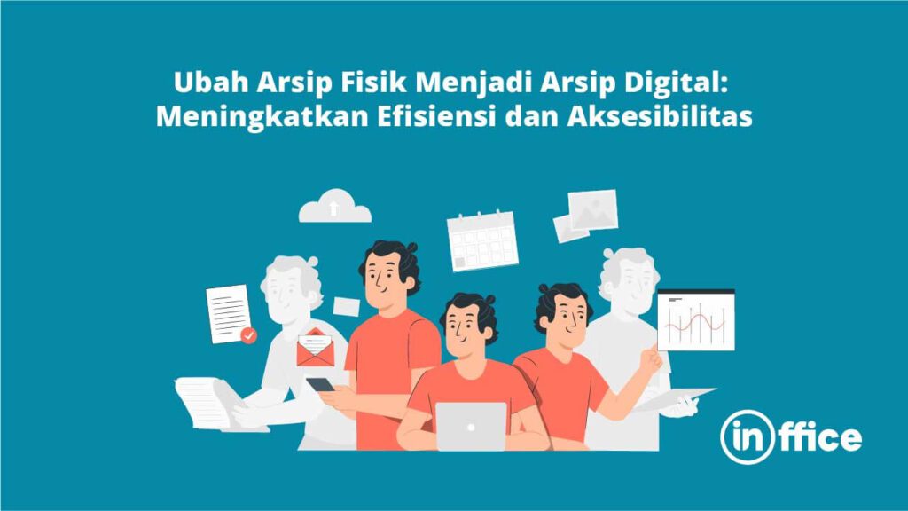 Ubah Arsip Fisik Menjadi Arsip Digital- Meningkatkan Efisiensi dan Aksesibilitas