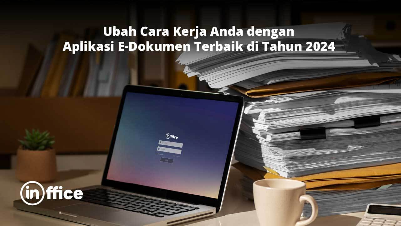 Ubah Cara Kerja Anda dengan Aplikasi E-Dokumen Terbaik di Tahun 2024