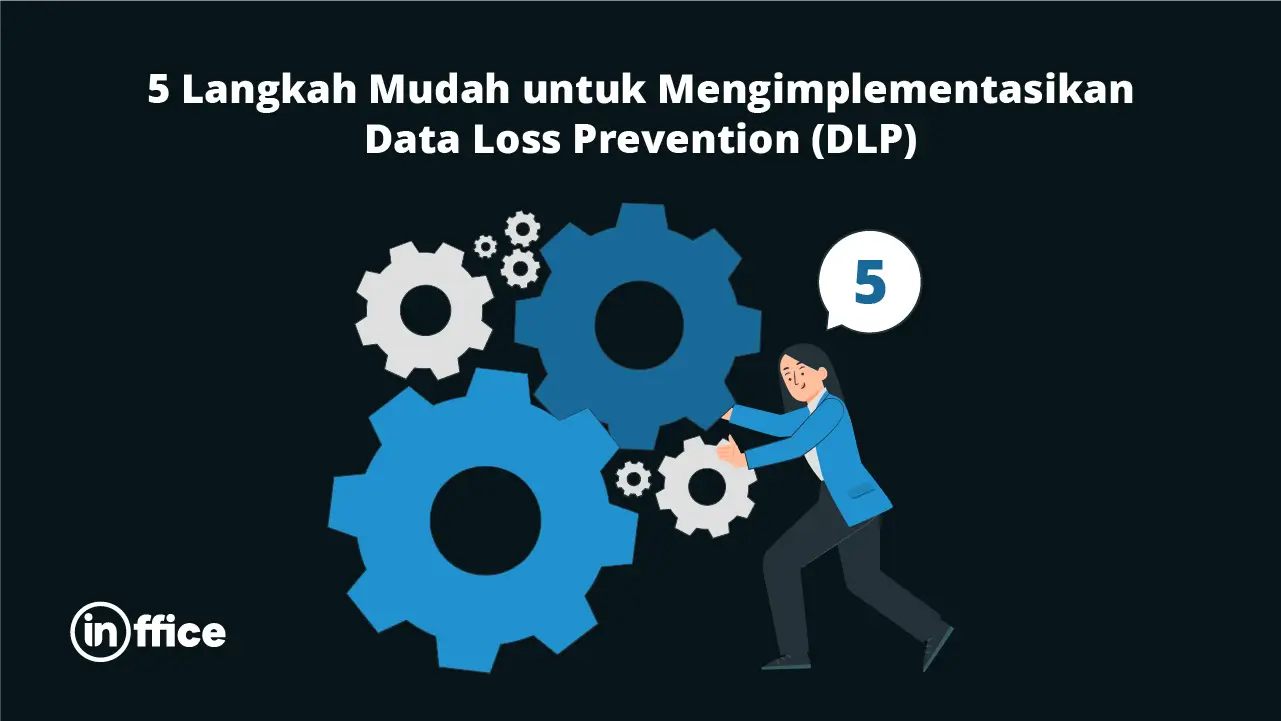 5 Langkah Mudah untuk Mengimplementasikan Data Loss Prevention (DLP)