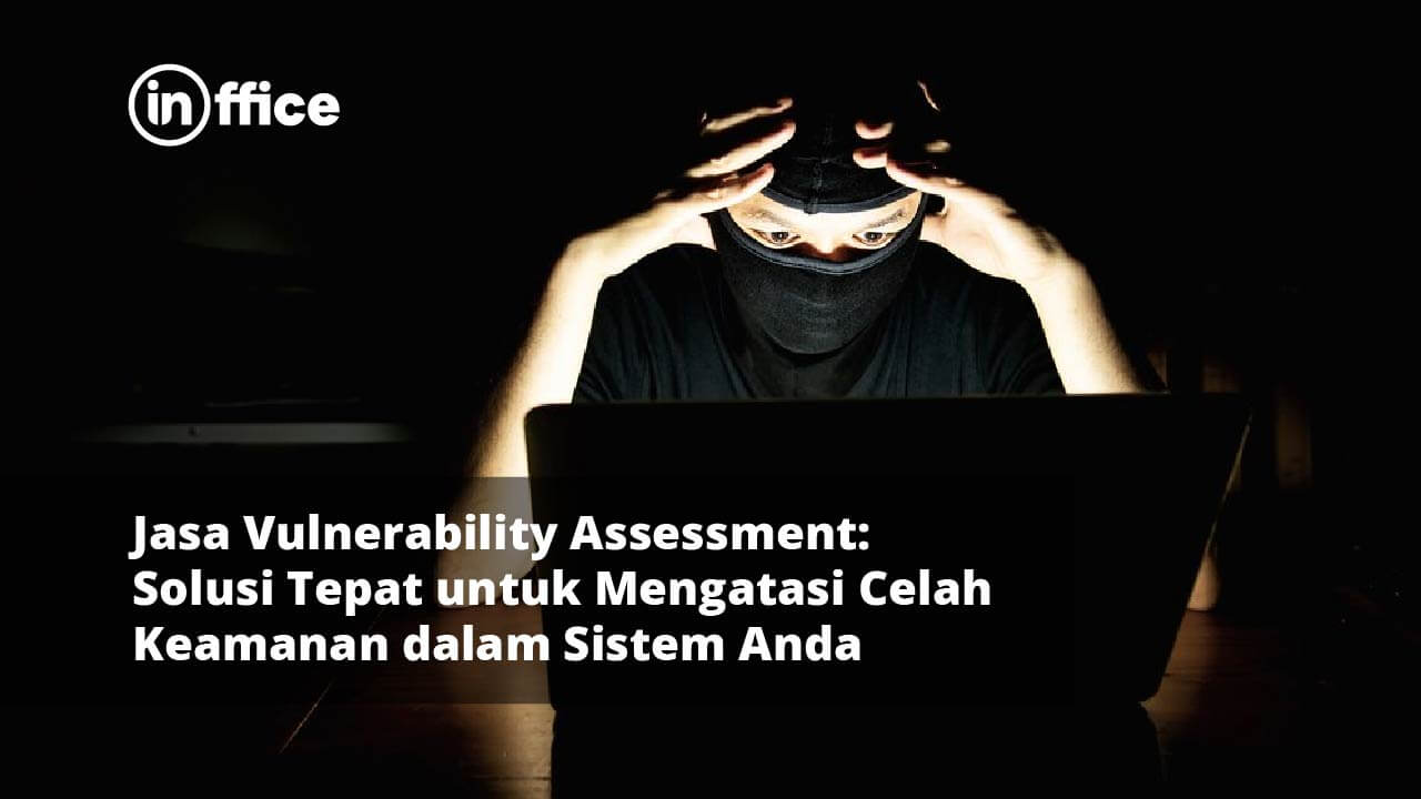 Jasa Vulnerability Assessment Solusi Tepat untuk Mengatasi Celah Keamanan dalam Sistem Anda