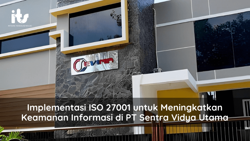 Implementasi ISO 27001 untuk Meningkatkan Keamanan Informasi di PT Sentra Vidya Utama
