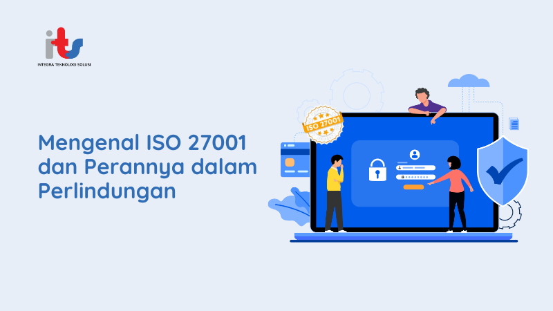Mengenal ISO 27001 dan Perannya dalam Perlindungan