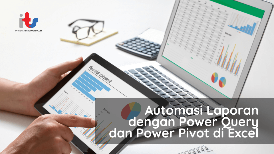 Automasi Laporan dengan Power Query dan Power Pivot di Excel