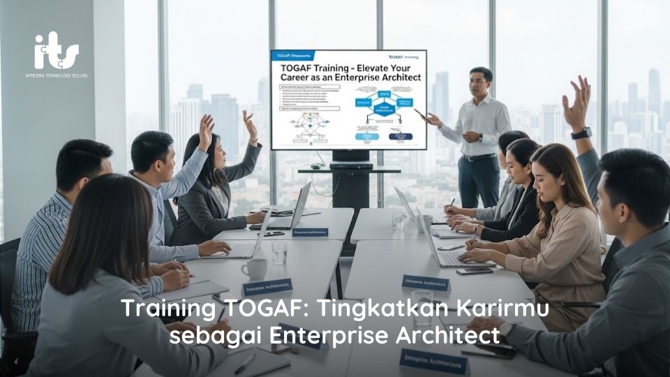 Training TOGAF Tingkatkan Karirmu sebagai Enterprise Architect