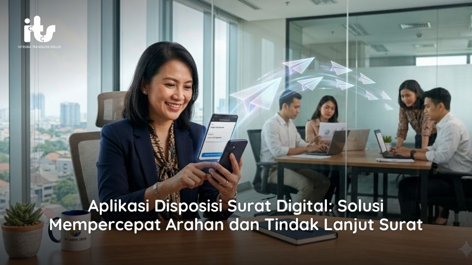 Aplikasi Disposisi Surat Digital: Solusi Mempercepat Arahan dan Tindak Lanjut Surat