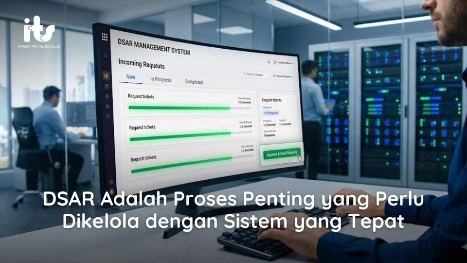DSAR Adalah Proses Penting yang Perlu Dikelola dengan Sistem yang Tepat