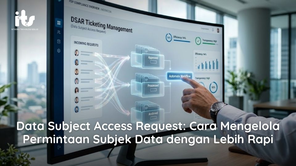 Data Subject Access Request: Cara Mengelola Permintaan Subjek Data dengan Lebih Rapi