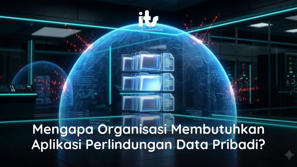Mengapa Organisasi Membutuhkan Aplikasi Perlindungan Data Pribadi?