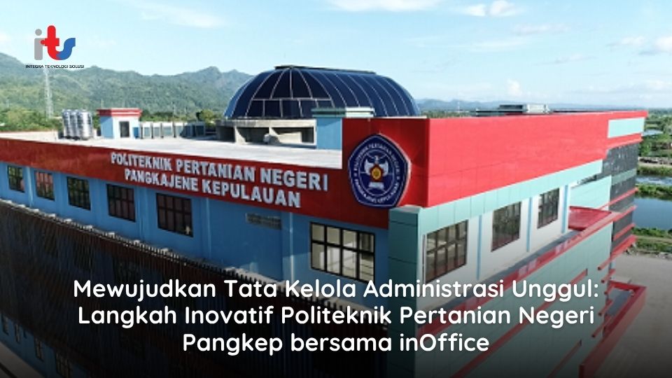 Mewujudkan Tata Kelola Administrasi Unggul_ Langkah Inovatif Politeknik Pertanian Negeri Pangkep bersama inOffice