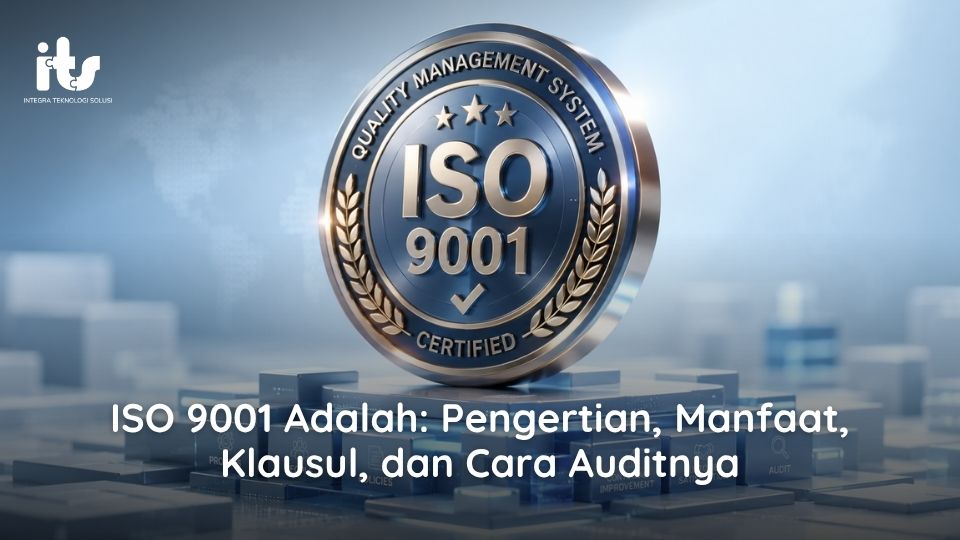 ISO 9001 Adalah_ Pengertian, Manfaat, Klausul, dan Cara Auditnya